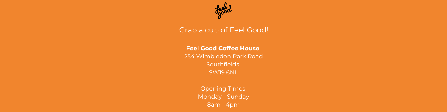 Feel Good Coffee Shop location is at 254 Wimbledon Park Road, SSW19 6NL. Opening times are Monday to Sunday, from 8am - 4pm. 